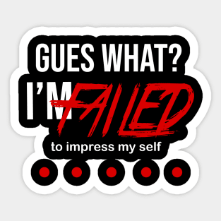 Guess What I'M failed to impress myself Sticker